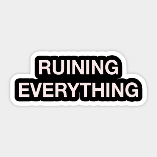 RUINING EVERyTHING Sticker